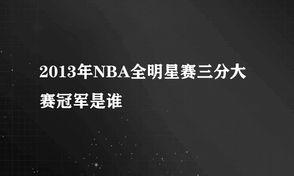 2013年NBA全明星赛三分大赛冠军是谁