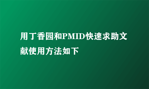 用丁香园和PMID快速求助文献使用方法如下