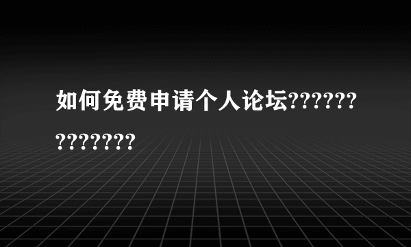 如何免费申请个人论坛?????????????