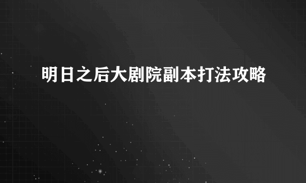 明日之后大剧院副本打法攻略