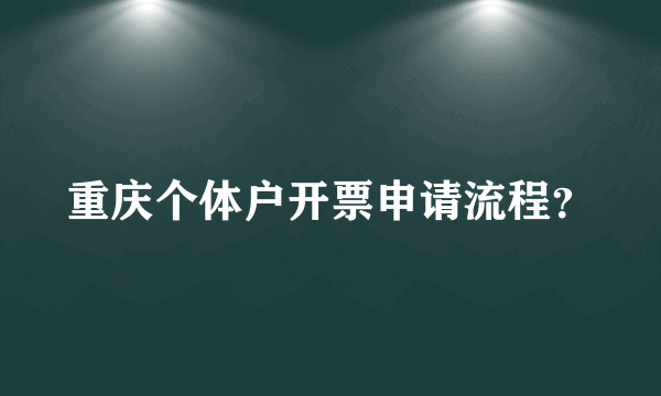 重庆个体户开票申请流程？