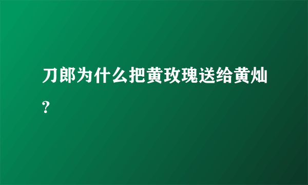 刀郎为什么把黄玫瑰送给黄灿？