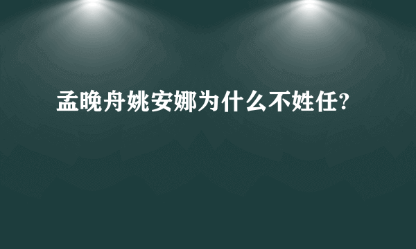 孟晚舟姚安娜为什么不姓任?