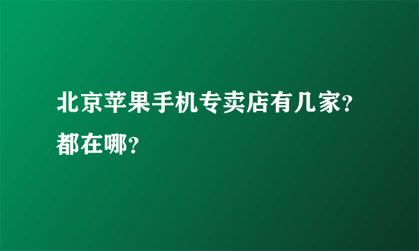 北京苹果手机专卖店有几家？都在哪？