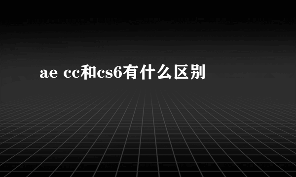 ae cc和cs6有什么区别