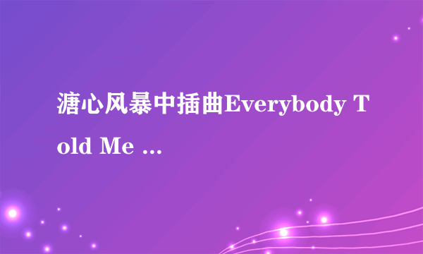 溏心风暴中插曲Everybody Told Me ``的歌词``