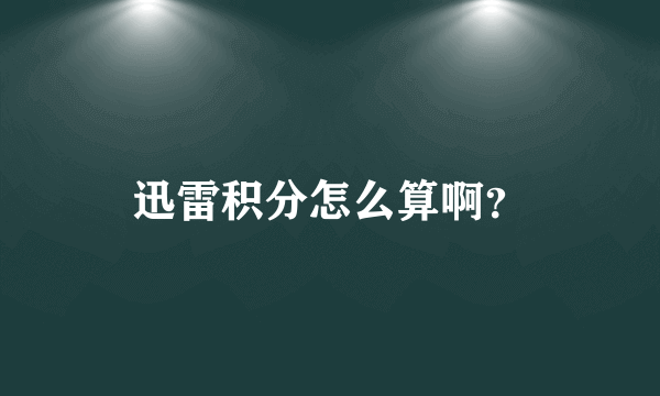 迅雷积分怎么算啊？