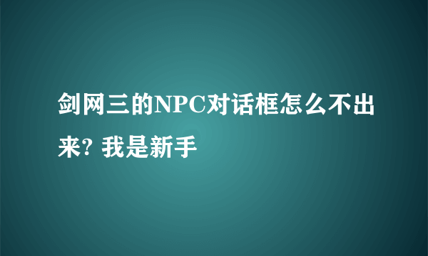 剑网三的NPC对话框怎么不出来? 我是新手