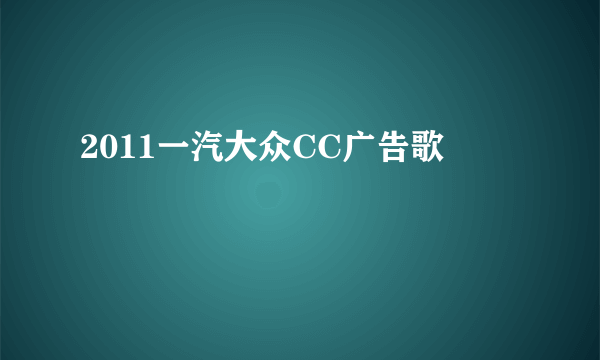 2011一汽大众CC广告歌