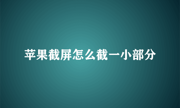 苹果截屏怎么截一小部分