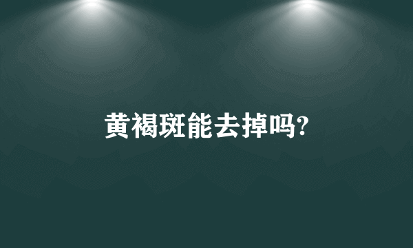 黄褐斑能去掉吗?