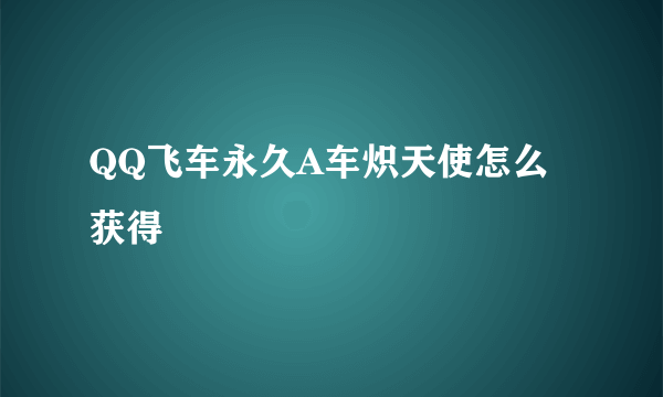 QQ飞车永久A车炽天使怎么获得