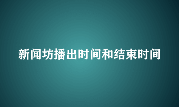 新闻坊播出时间和结束时间