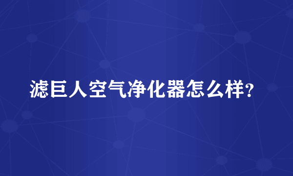 滤巨人空气净化器怎么样？