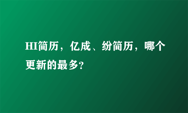 HI简历，亿成、纷简历，哪个更新的最多？