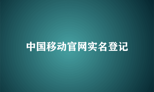 中国移动官网实名登记