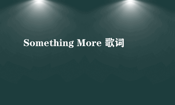 Something More 歌词