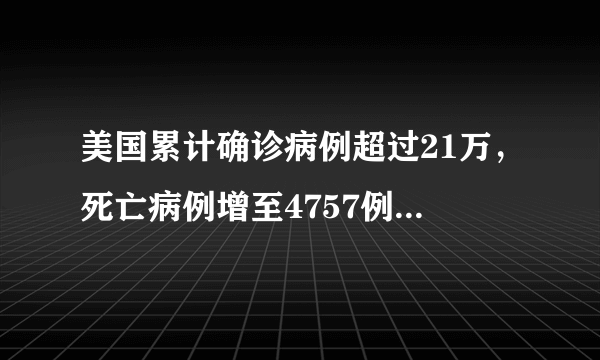 美国累计确诊病例超过21万，死亡病例增至4757例。你怎么看？