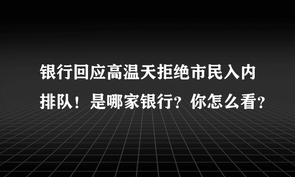 银行回应高温天拒绝市民入内排队！是哪家银行？你怎么看？