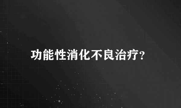 功能性消化不良治疗？