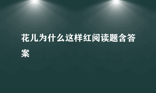 花儿为什么这样红阅读题含答案