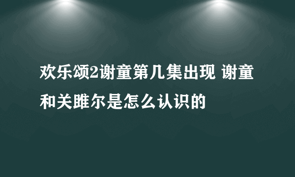 欢乐颂2谢童第几集出现 谢童和关雎尔是怎么认识的