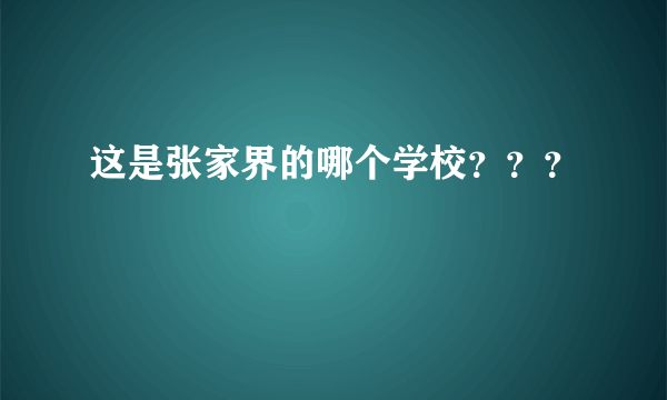 这是张家界的哪个学校？？？