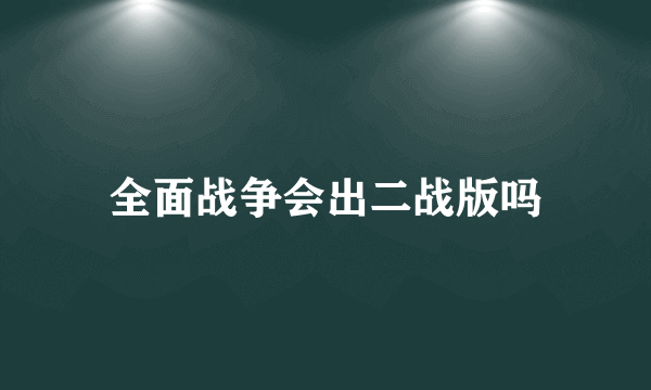 全面战争会出二战版吗