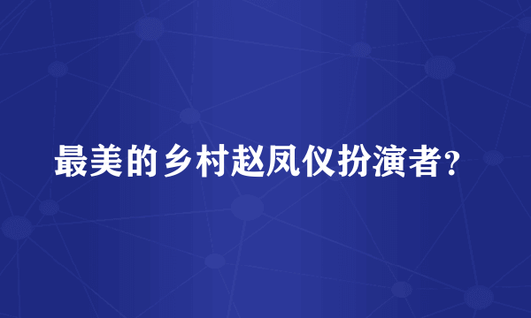 最美的乡村赵凤仪扮演者？