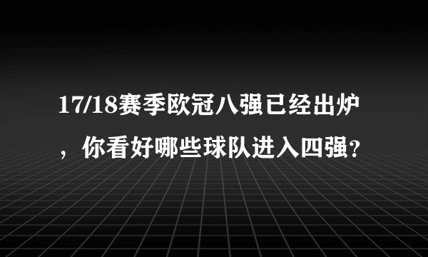 17/18赛季欧冠八强已经出炉，你看好哪些球队进入四强？