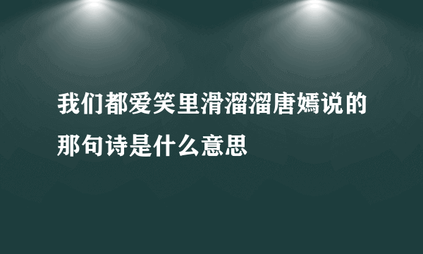 我们都爱笑里滑溜溜唐嫣说的那句诗是什么意思