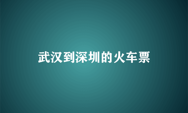 武汉到深圳的火车票