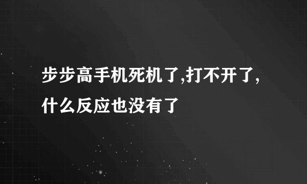 步步高手机死机了,打不开了,什么反应也没有了