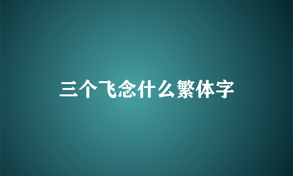 三个飞念什么繁体字