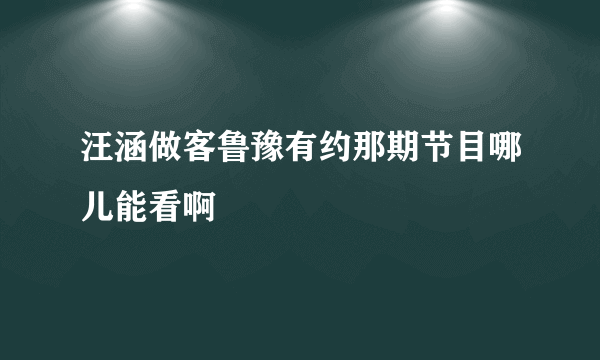 汪涵做客鲁豫有约那期节目哪儿能看啊