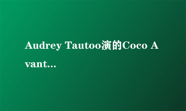 Audrey Tautoo演的Coco Avant Chanel(年轻香奈儿