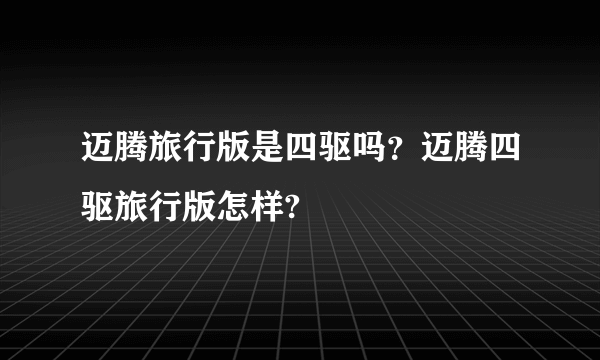 迈腾旅行版是四驱吗？迈腾四驱旅行版怎样?