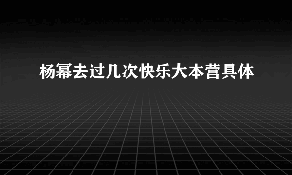 杨幂去过几次快乐大本营具体