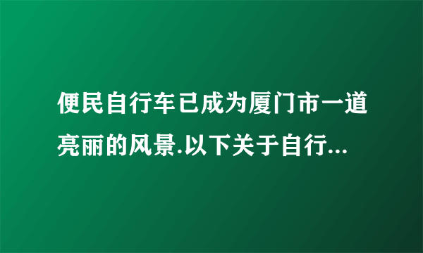 便民自行车已成为厦门市一道亮丽的风景.以下关于自行车的说法正确的是（  ）A.较宽的坐垫可以增大对人的压强B.轮胎表面做凹凸的花纹是为了增大摩擦C.车龙头是一个费力杠杆D.尾灯利用光的折射达到警示提醒目的