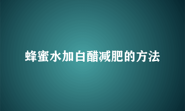 蜂蜜水加白醋减肥的方法