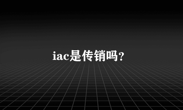 iac是传销吗？