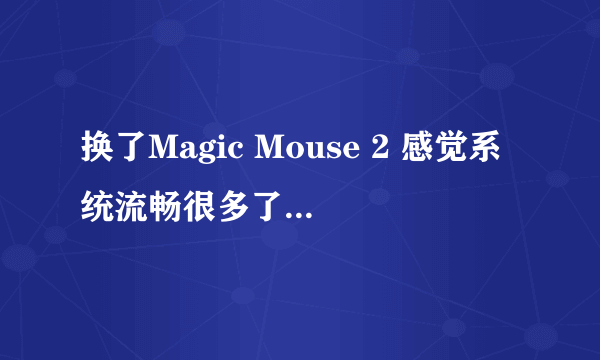 换了Magic Mouse 2 感觉系统流畅很多了，为什么