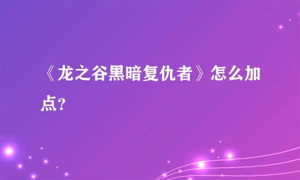 《龙之谷黑暗复仇者》怎么加点？