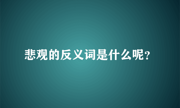 悲观的反义词是什么呢？