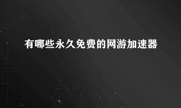 有哪些永久免费的网游加速器