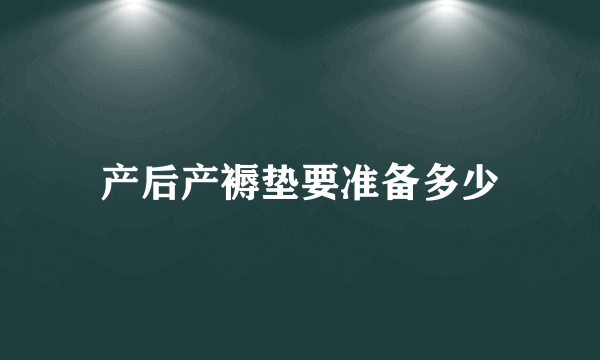 产后产褥垫要准备多少