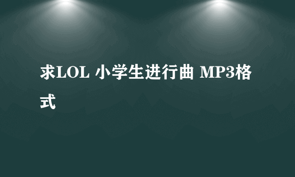 求LOL 小学生进行曲 MP3格式