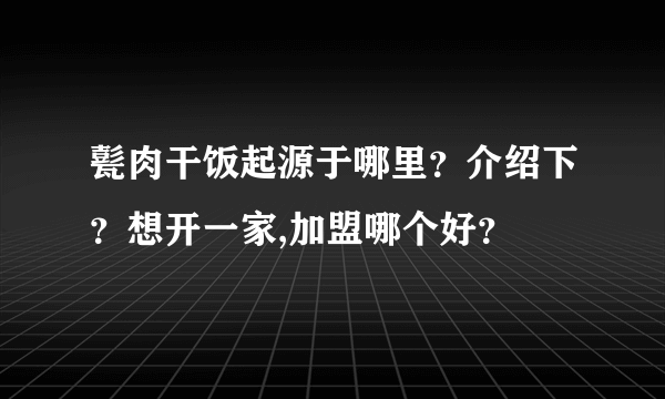 甏肉干饭起源于哪里？介绍下？想开一家,加盟哪个好？