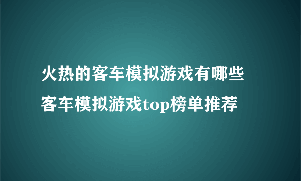 火热的客车模拟游戏有哪些 客车模拟游戏top榜单推荐