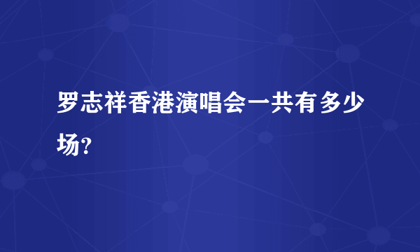 罗志祥香港演唱会一共有多少场？